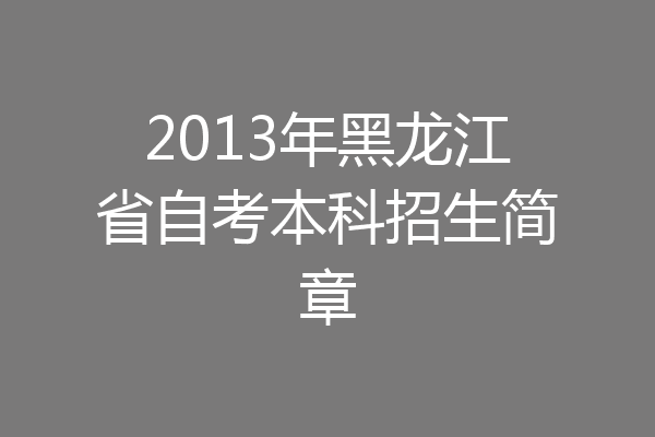 2013年黑龙江省自考本科招生简章