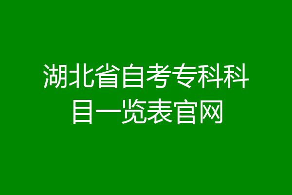 湖北省自考专科科目一览表官网