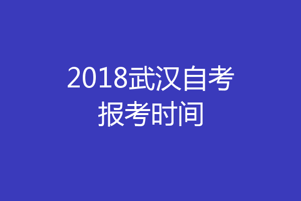 2018武汉自考报考时间