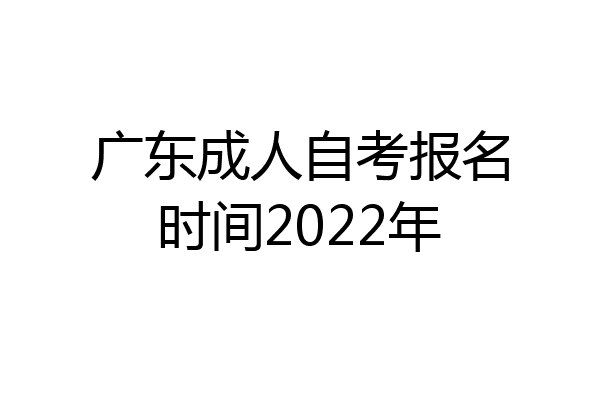 广东成人自考报名时间2022年