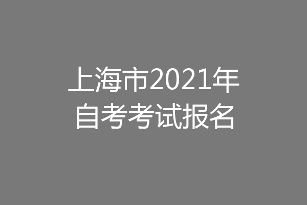 上海市2021年自考考试报名