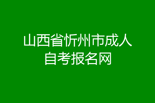 山西省忻州市成人自考报名网