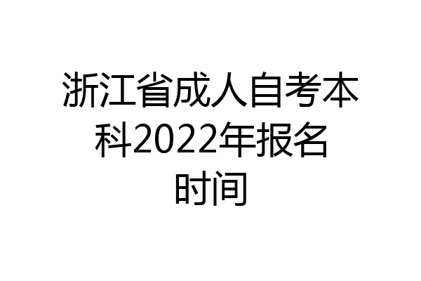 浙江省成人自考本科2022年报名时间