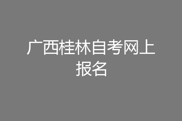 广西桂林自考网上报名