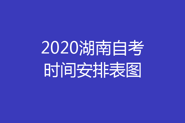 2020湖南自考时间安排表图