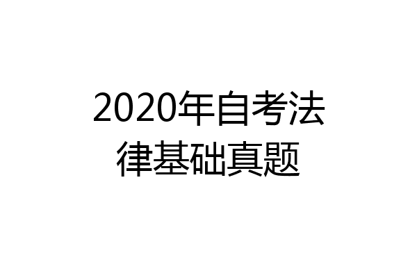 2020年自考法律基础真题