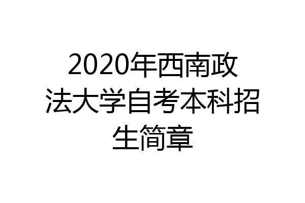 2020年西南政法大学自考本科招生简章