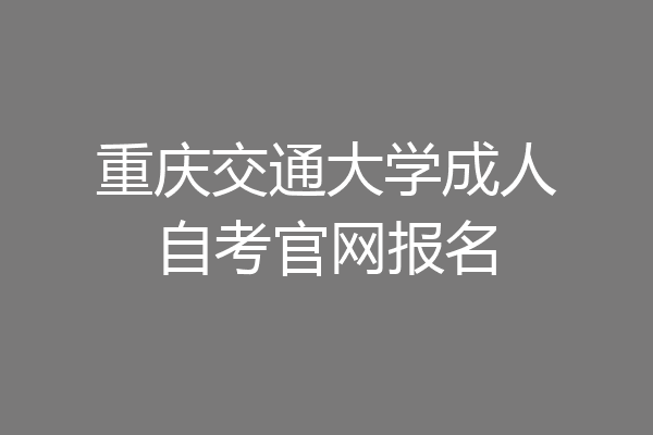重庆交通大学成人自考官网报名