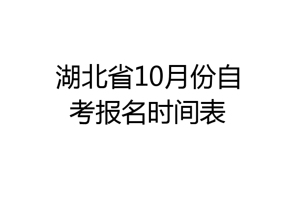 湖北省10月份自考报名时间表