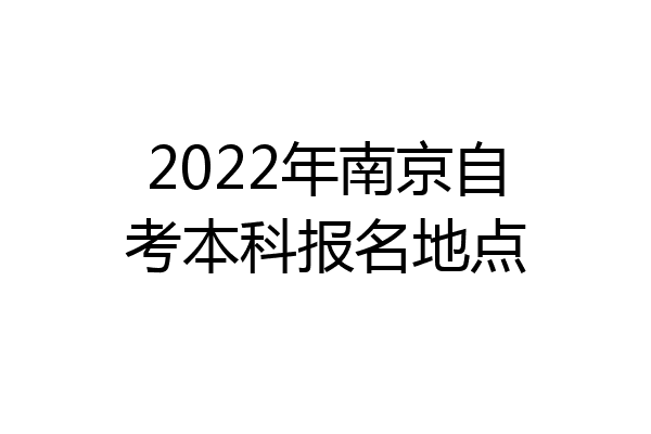 2022年南京自考本科报名地点