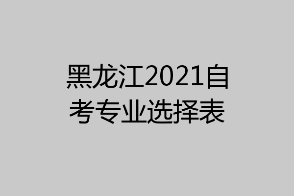 黑龙江2021自考专业选择表