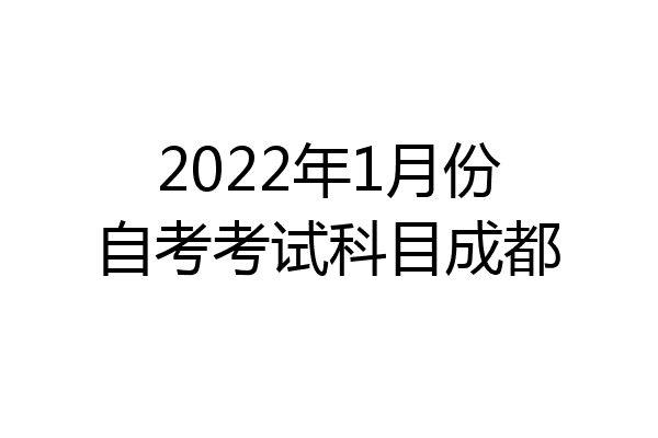 2022年1月份自考考试科目成都