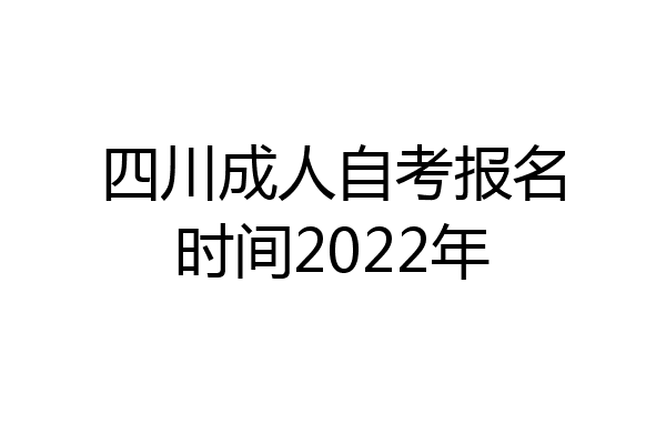 四川成人自考报名时间2022年