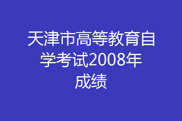 天津市高等教育自学考试2008年成绩
