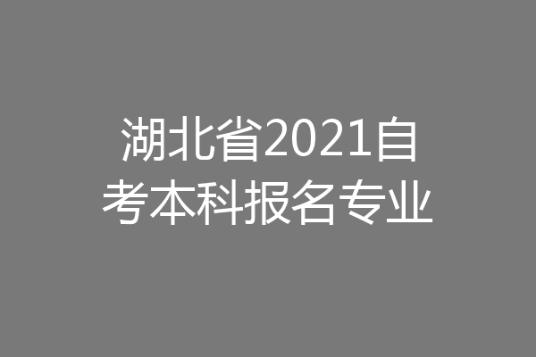 湖北省2021自考本科报名专业