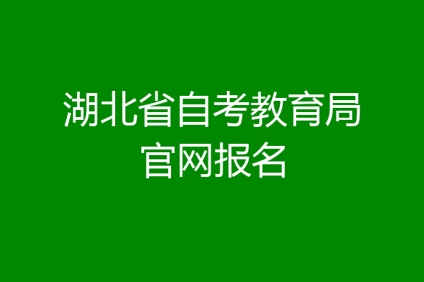 湖北省自考教育局官网报名