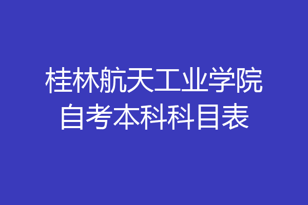 桂林航天工业学院自考本科科目表