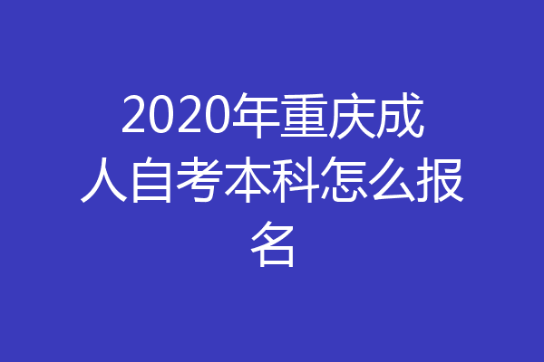 2020年重庆成人自考本科怎么报名