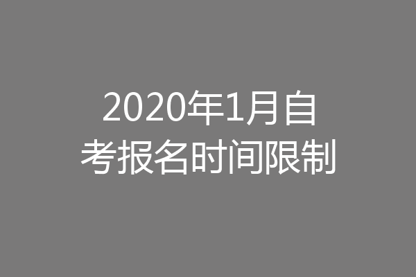 2020年1月自考报名时间限制