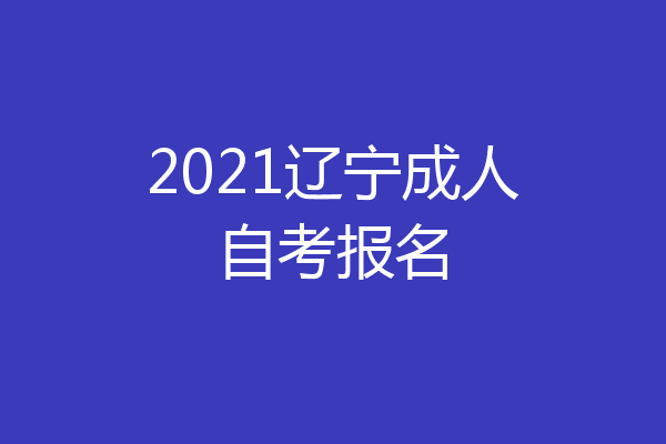 2021辽宁成人自考报名
