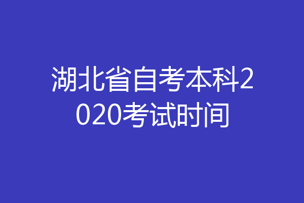 湖北省自考本科2020考试时间