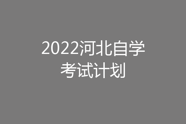 2022河北自学考试计划