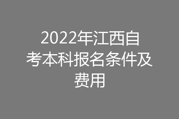 2022年江西自考本科报名条件及费用