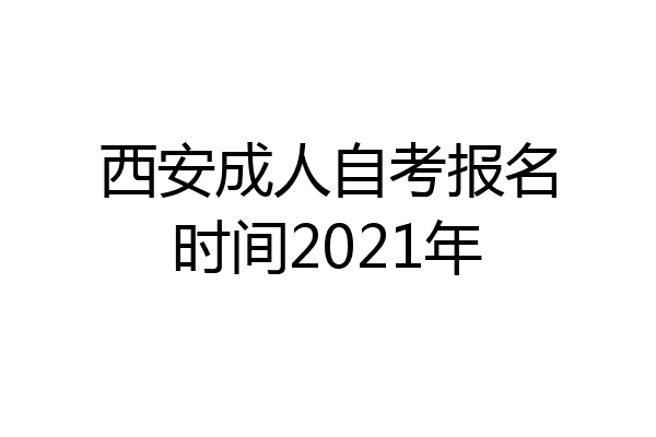 西安成人自考报名时间2021年