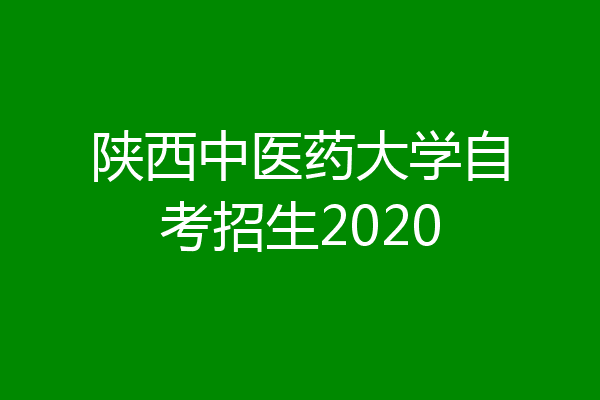 陕西中医药大学自考招生2020