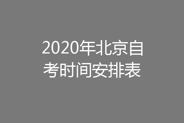 2020年北京自考时间安排表