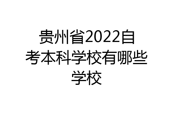 贵州省2022自考本科学校有哪些学校