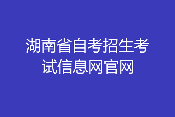 湖南省自考招生考试信息网官网