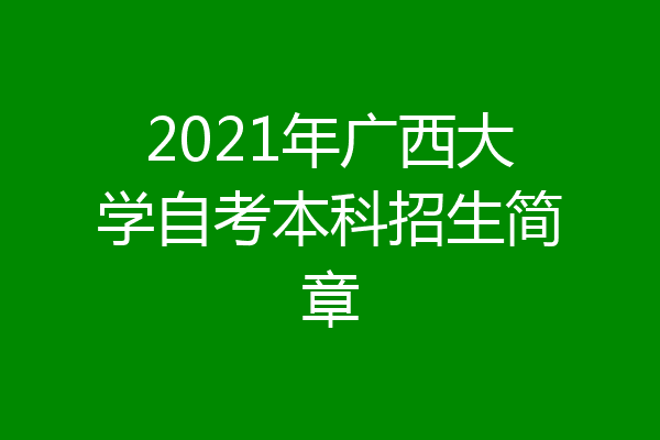 2021年广西大学自考本科招生简章