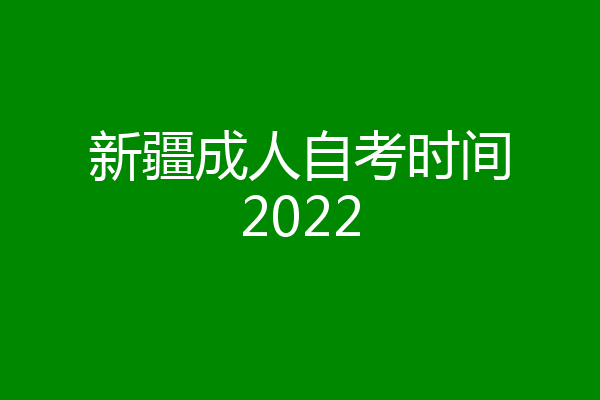 新疆成人自考时间2022