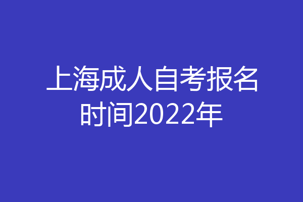 上海成人自考报名时间2022年