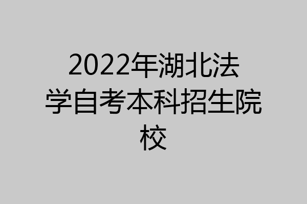 2022年湖北法学自考本科招生院校