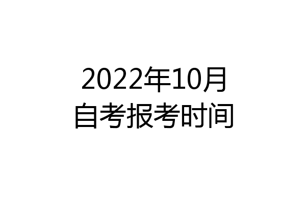 2022年10月自考报考时间