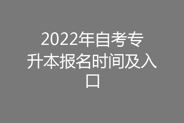 2022年自考专升本报名时间及入口