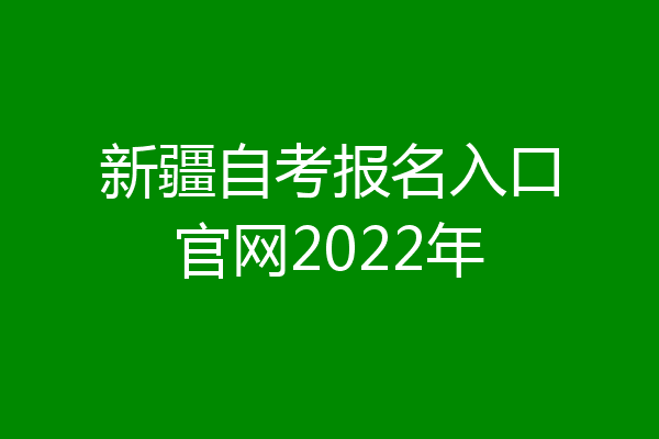 新疆自考报名入口官网2022年