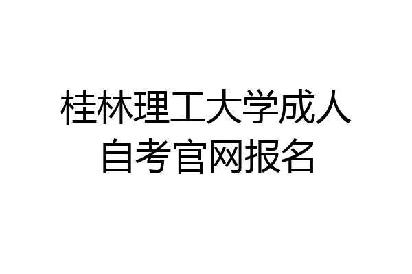 桂林理工大学成人自考官网报名