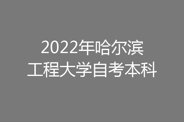 2022年哈尔滨工程大学自考本科