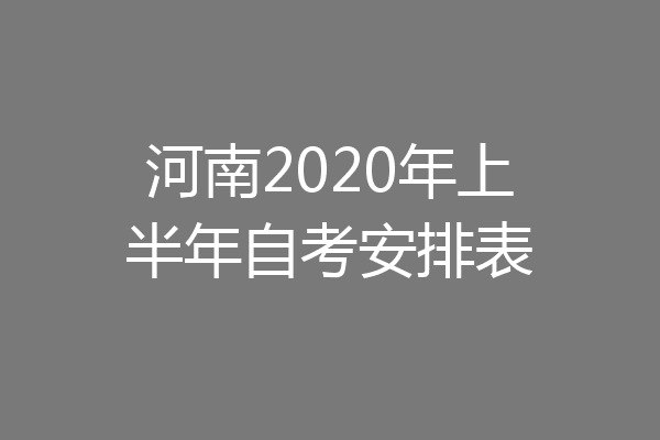 河南2020年上半年自考安排表