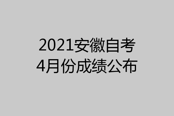2021安徽自考4月份成绩公布