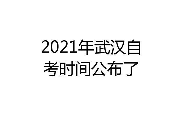 2021年武汉自考时间公布了