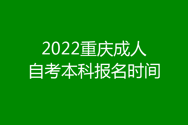 2022重庆成人自考本科报名时间