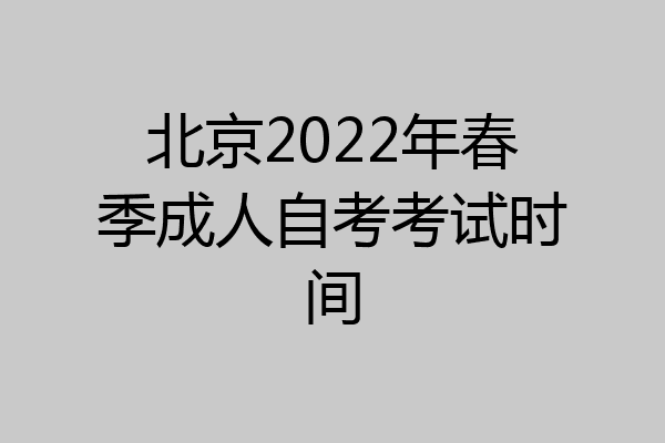 北京2022年春季成人自考考试时间