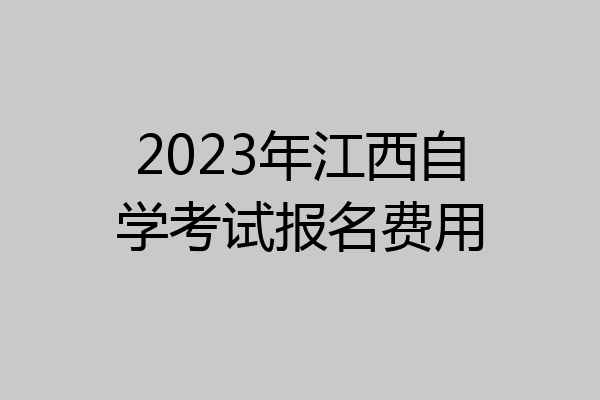 2023年江西自学考试报名费用