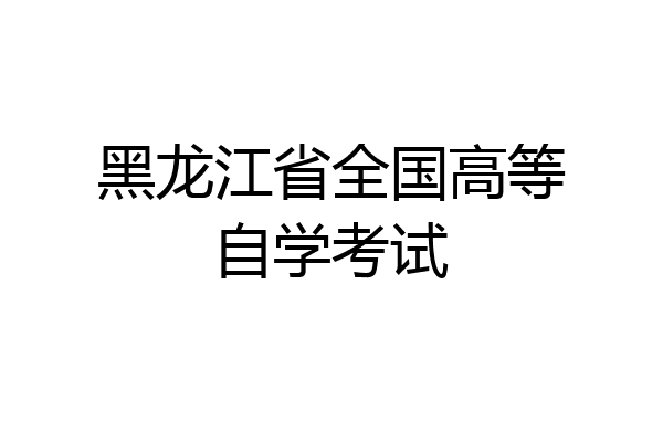 黑龙江省全国高等自学考试