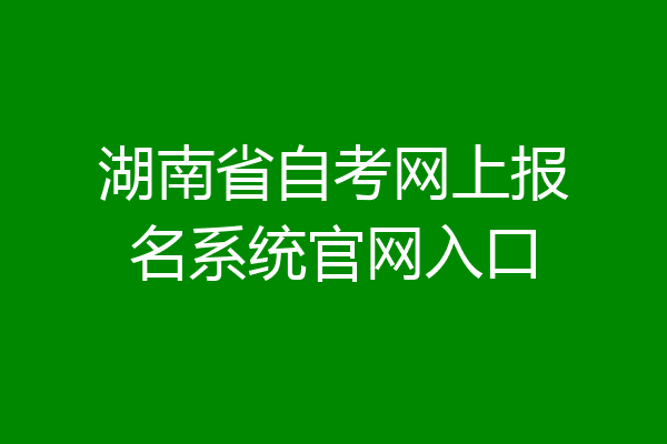 湖南省自考网上报名系统官网入口