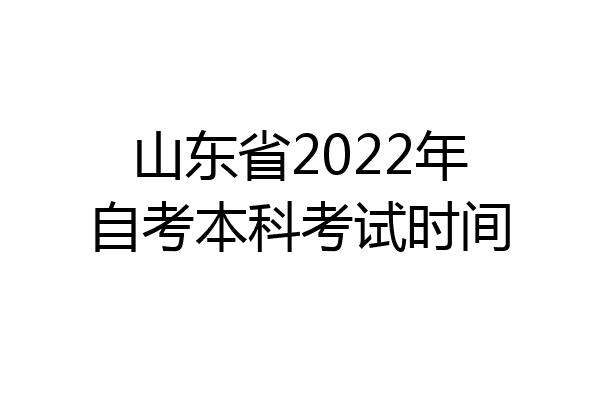 山东省2022年自考本科考试时间